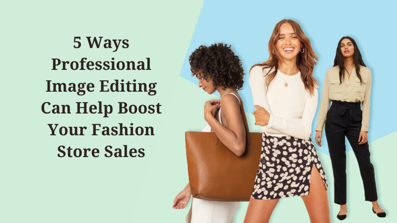 5 Ways Professional Image Editing Can Help Boost Your Fashion Store Sales
